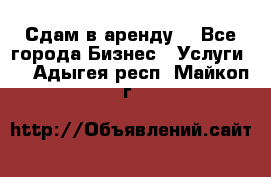 Сдам в аренду  - Все города Бизнес » Услуги   . Адыгея респ.,Майкоп г.